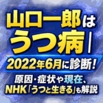 山口一郎はうつ病｜2022年6月に診断！原因・症状や現在、NHK「うつと生きる」も解説