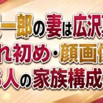 広沢一郎の妻は広沢真理！馴れ初め・顔画像や娘3人の家族構成を解説